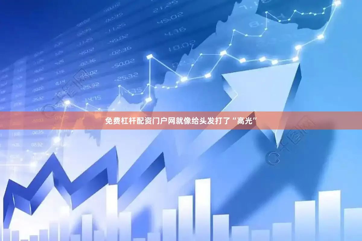 免费杠杆配资门户网就像给头发打了“高光”
